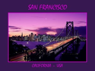 SAN FRANCISCO




 CALIFORNIA ~ USA
 