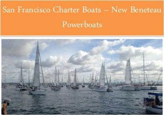 San Francisco Charter Boats – New Beneteau
Powerboats
 