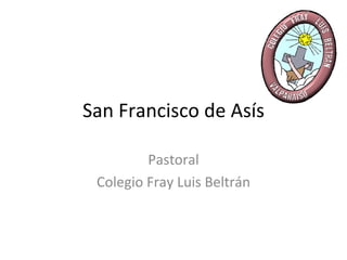 San Francisco de Asís Pastoral Colegio Fray Luis Beltrán 