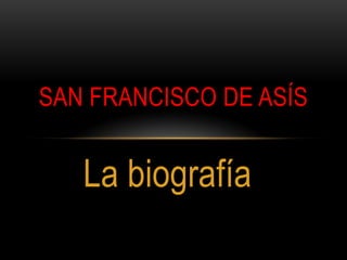 SAN FRANCISCO DE ASÍS


   La biografía
 