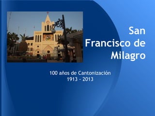 San
Francisco de
Milagro
100 años de Cantonización
1913 - 2013
 