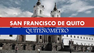 SAN FRANCISCO DE QUITO
QUITEÑOMETRO
 