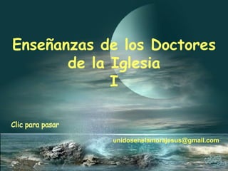 Clic para pasar Enseñanzas de los Doctores de la Iglesia I unidosenelamorajesus @gmail.com 