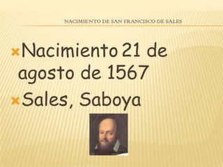 NACIMIENTO DE SAN FRANCISCO DE SALES




Nacimiento 21 de
 agosto de 1567
Sales, Saboya
 