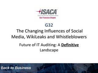 G32
 The Changing Influences of Social
Media, WikiLeaks and Whistleblowers
   Future of IT Auditing: A Definitive
               Landscape
 