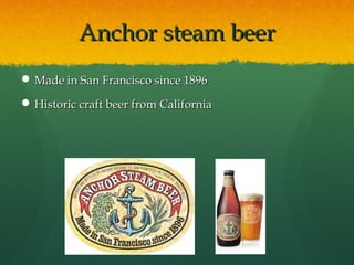 Anchor steam beerAnchor steam beer
 Made in San Francisco since 1896Made in San Francisco since 1896
 Historic craft beer from CaliforniaHistoric craft beer from California
 