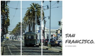 SAN
FRANCISCO.
BY: PATRICK FARRIS
 