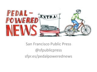 San Francisco Public Press
@sfpublicpress
sfpr.es/pedalpowerednews
 