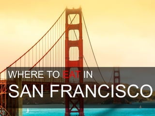 WHERE TO EAT IN
SAN FRANCISCO
 