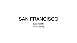 SAN FRANCISCO
Sustainability
Jessie Dooling
 
