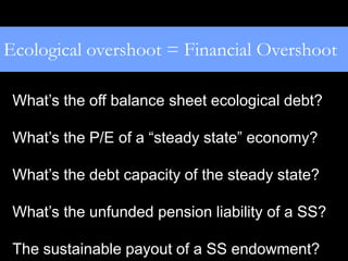 Ecological overshoot = Financial Overshoot

 What’s the off balance sheet ecological debt?

 What’s the P/E of a “steady s...
