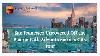 San Francisco Uncovered Off the
Beaten Path Adventures on a City
Tour
 