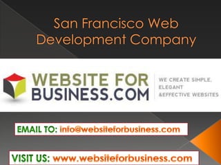 San Francisco Web Development Company EMAIL TO: info@websiteforbusiness.com Visit Us: www.websiteforbusiness.com 