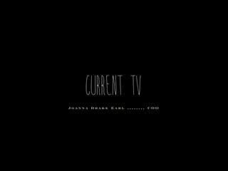 Current tv
Joanna Drake Earl ........ COO
 