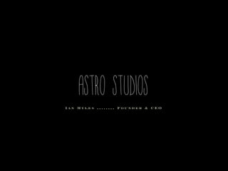 Astro studi o s
Ian Myles ........ Founder & CEO
 
