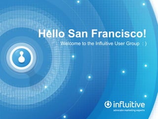 Hello San Francisco!
Welcome to the Influitive User Group : )
 