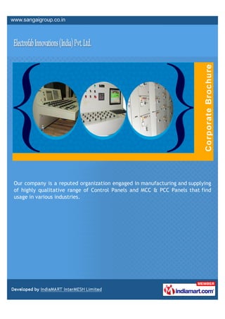 Our company is a reputed organization engaged in manufacturing and supplying
of highly qualitative range of Control Panels and MCC & PCC Panels that find
usage in various industries.
 