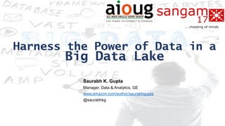 Harness the Power of Data in a
Big Data Lake
Saurabh K. Gupta
Manager, Data & Analytics, GE
www.amazon.com/author/saurabhgupta
@saurabhkg
 