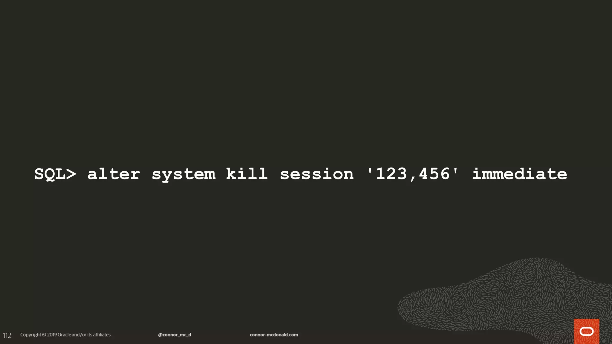 112
SQL> alter system kill session '123,456' immediate
 