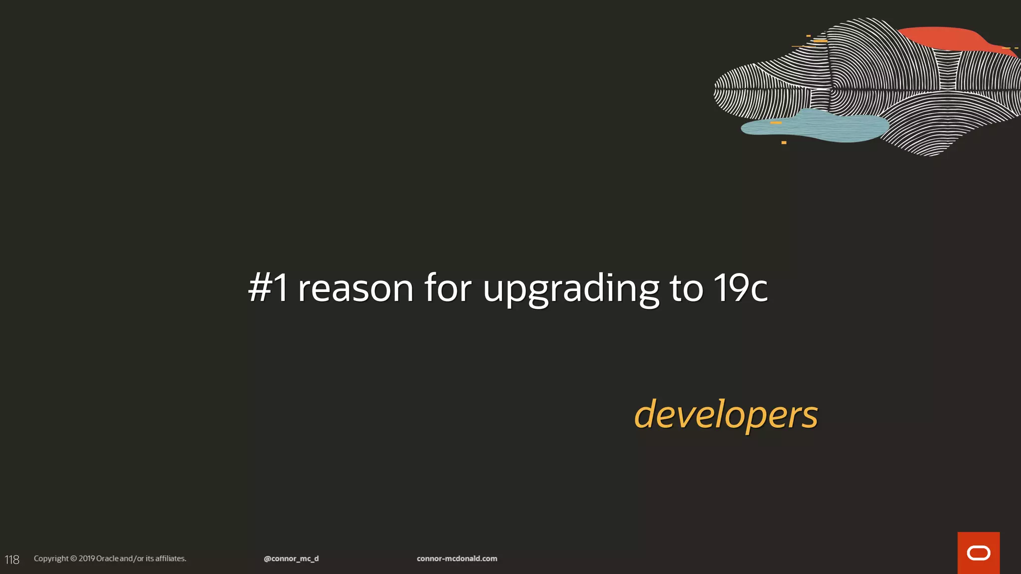 118
#1 reason for upgrading to 19c
developers
 