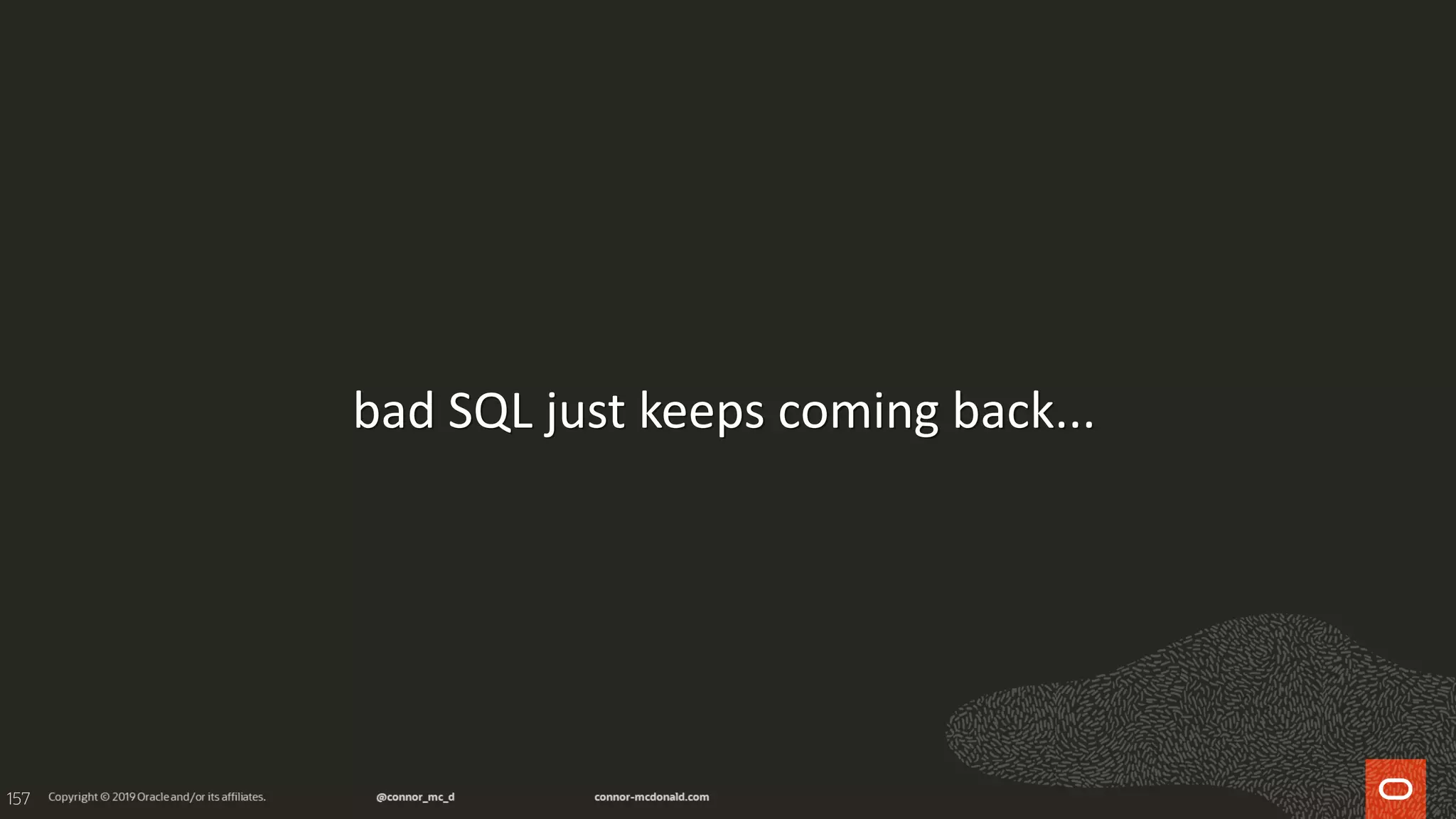 157
bad SQL just keeps coming back...
 