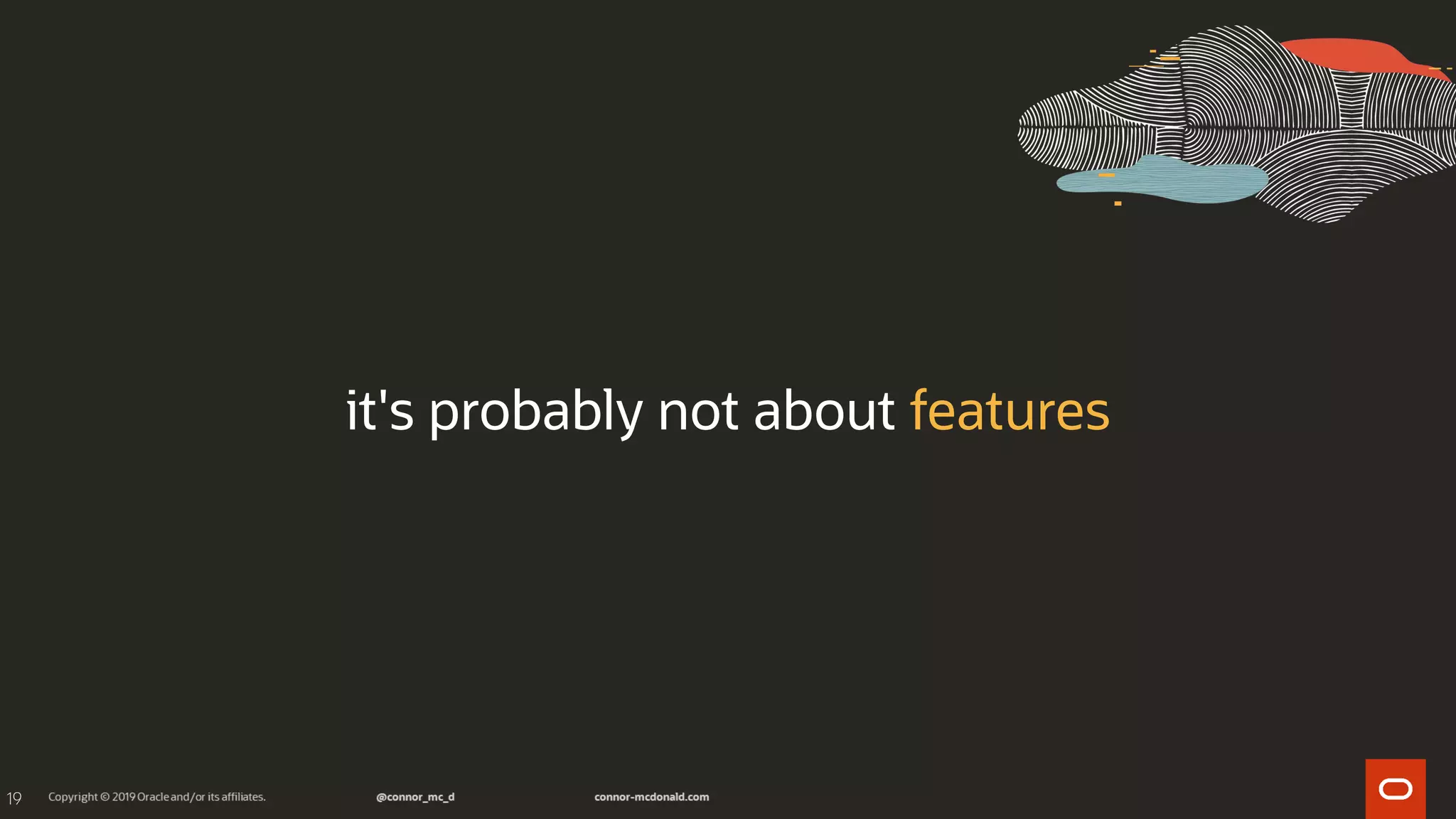 19
it's probably not about features
 