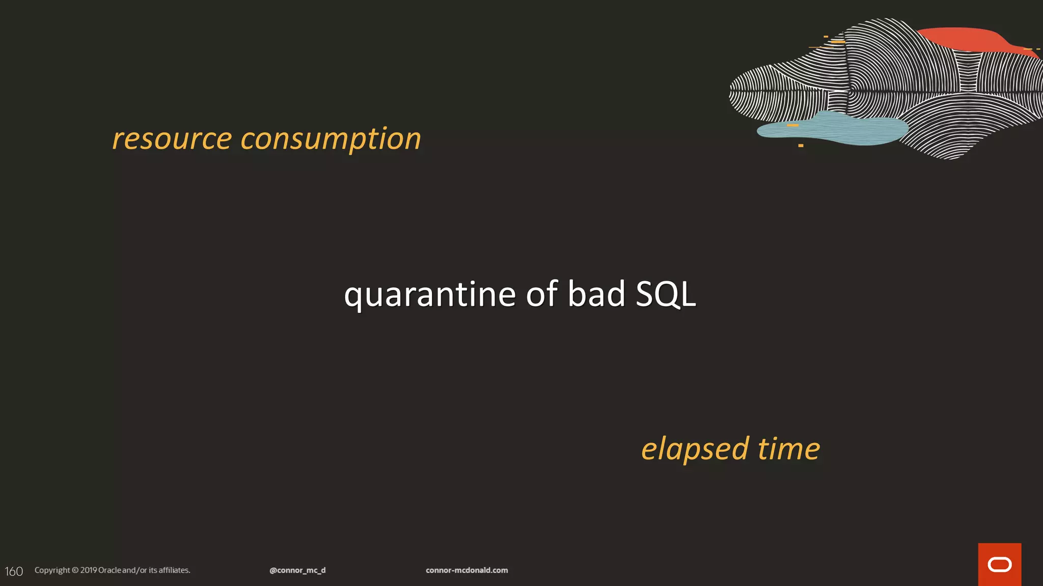 160
quarantine of bad SQL
elapsed time
resource consumption
 