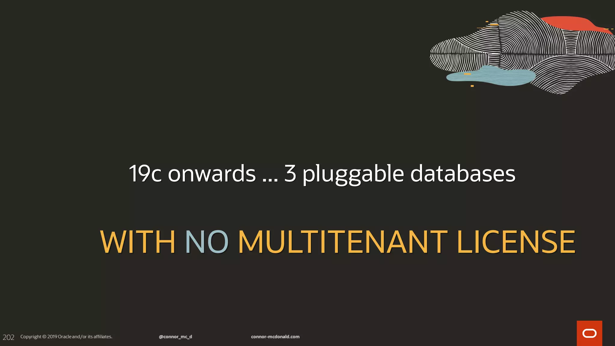 202
19c onwards ... 3 pluggable databases
WITH NO MULTITENANT LICENSE
 