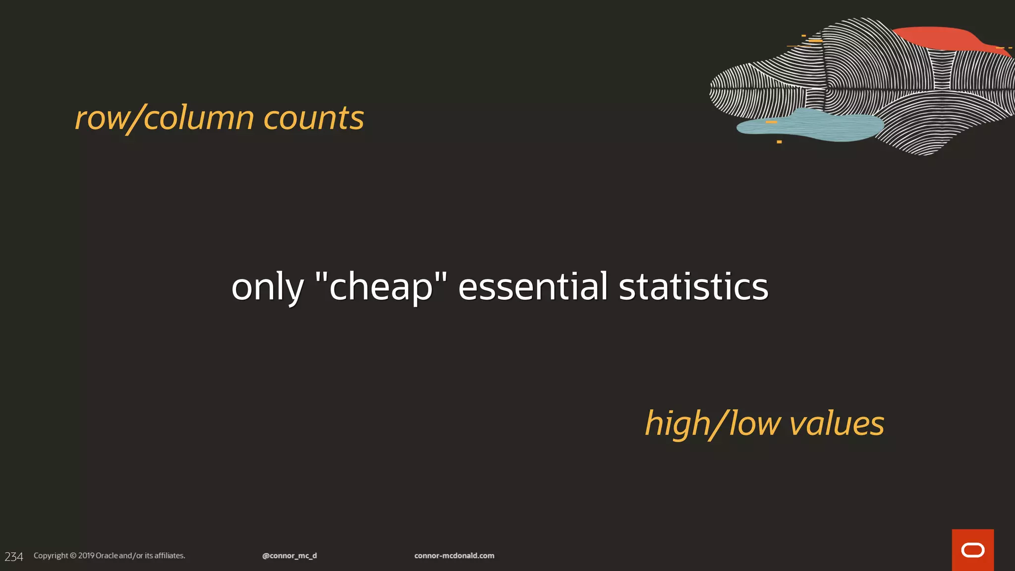 234
only "cheap" essential statistics
high/low values
row/column counts
 