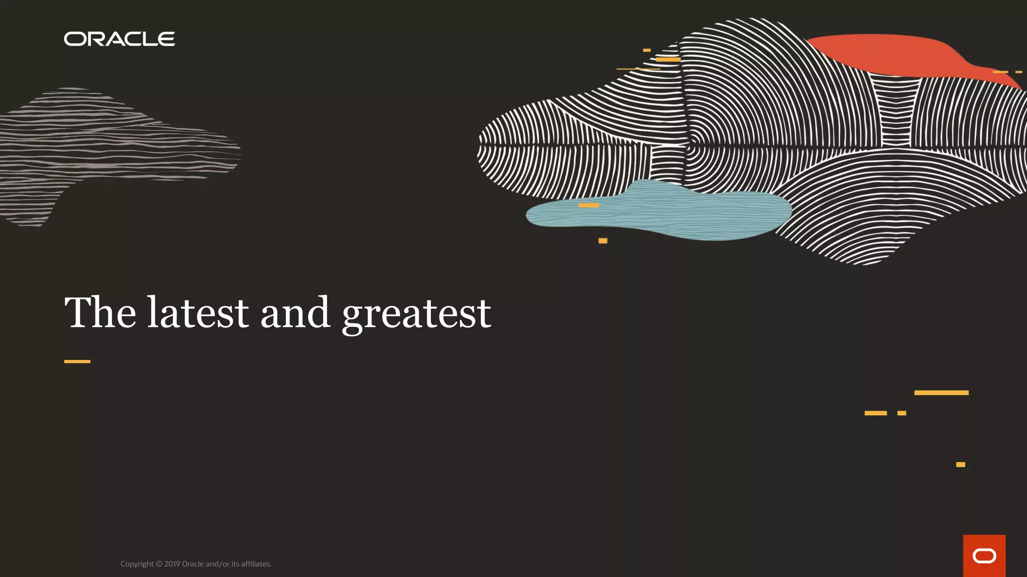 The latest and greatest
Copyright © 2019 Oracle and/or its affiliates.
 