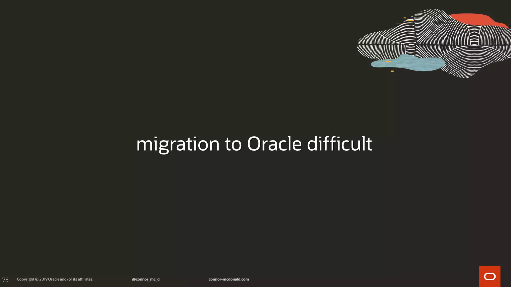 75
migration to Oracle difficult
 