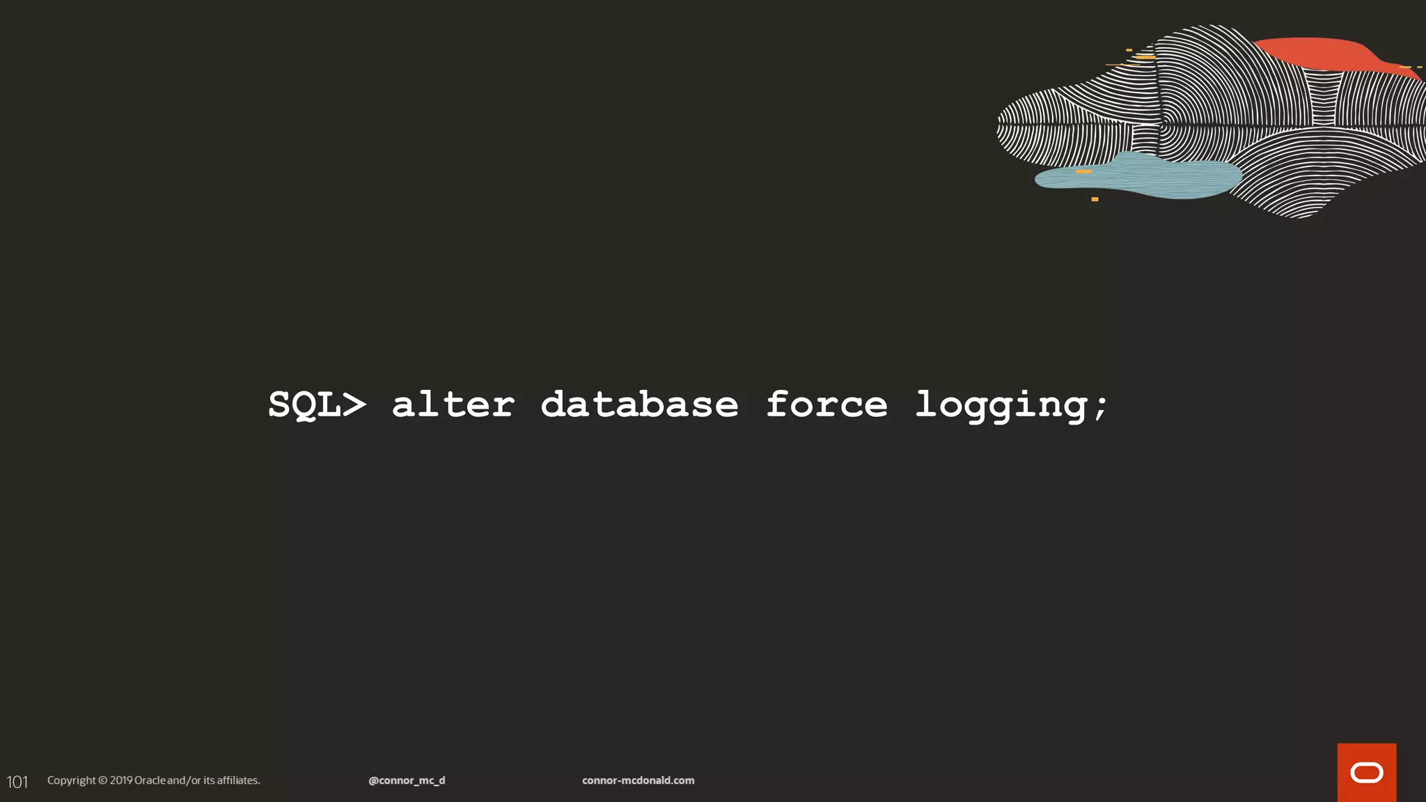 101
SQL> alter database force logging;
 