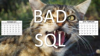BAD
SQL
 