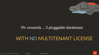 202
19c onwards ... 3 pluggable databases
WITH NO MULTITENANT LICENSE
 