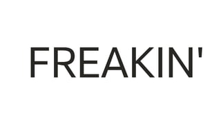 FREAKIN'
 