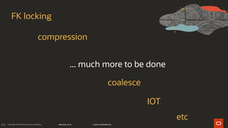 226
... much more to be done
FK locking
compression
coalesce
IOT
etc
 