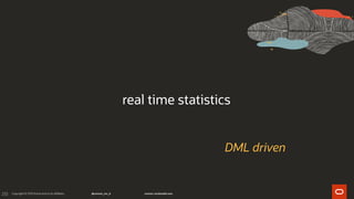 233
real time statistics
DML driven
 