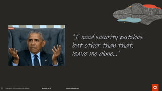 32
"I need security patches
but other than that,
leave me alone..."
 