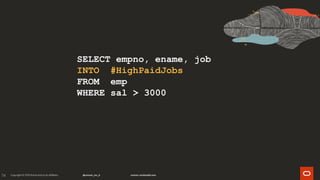 74
SELECT empno, ename, job
INTO #HighPaidJobs
FROM emp
WHERE sal > 3000
 