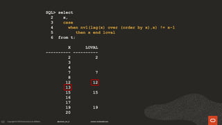 133
SQL> select
2 x,
3 case
4 when nvl(lag(x) over (order by x),x) != x-1
5 then x end loval
6 from t;
X LOVAL
---------- ----------
2 2
3
4
7 7
8
12 12
13
15 15
16
17
19 19
20
 