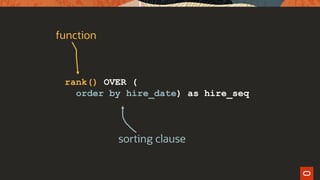 rank() OVER (
order by hire_date) as hire_seq
function
sorting clause
 