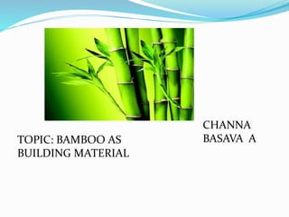 CHANNA
BASAVA ATOPIC: BAMBOO AS
BUILDING MATERIAL
 