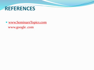 REFERENCES
 www.SeminarsTopics.com
www.google .com
 