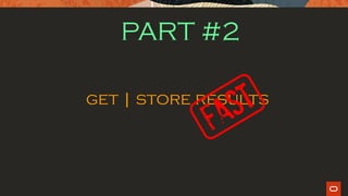 PART #2
get | store results
 