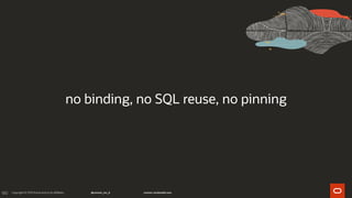 180
no binding, no SQL reuse, no pinning
 