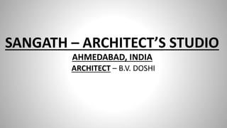 SANGATH – ARCHITECT’S STUDIO
AHMEDABAD, INDIA
ARCHITECT – B.V. DOSHI
 