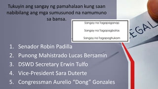 Tukuyin ang sangay ng pamahalaan kung saan
nabibilang ang mga sumusunod na namumuno
sa bansa.
1. Senador Robin Padilla
2. Punong Mahistrado Lucas Bersamin
3. DSWD Secretary Erwin Tulfo
4. Vice-President Sara Duterte
5. Congressman Aurelio “Dong” Gonzales
 