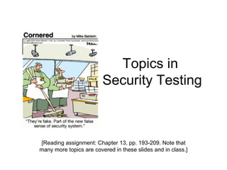 Topics in
                         Security Testing



[Reading assignment: Chapter 13, pp. 193-209. Note that
many more topics are covered in these slides and in class.]
 