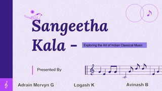 Sangeetha
Kala -
Presented By
Exploring the Art of Indian Classical Music
 