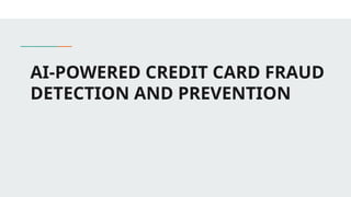 AI-POWERED CREDIT CARD FRAUD
DETECTION AND PREVENTION
 